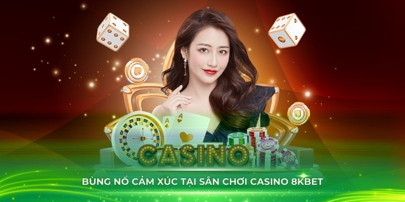 Bùng nổ cảm xúc tại sân chơi casino 8KBET