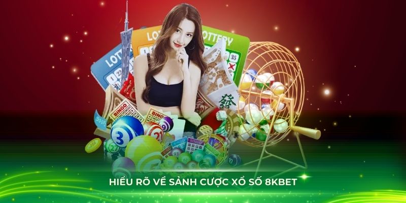 Hiểu rõ về sảnh cược xổ số 8KBET