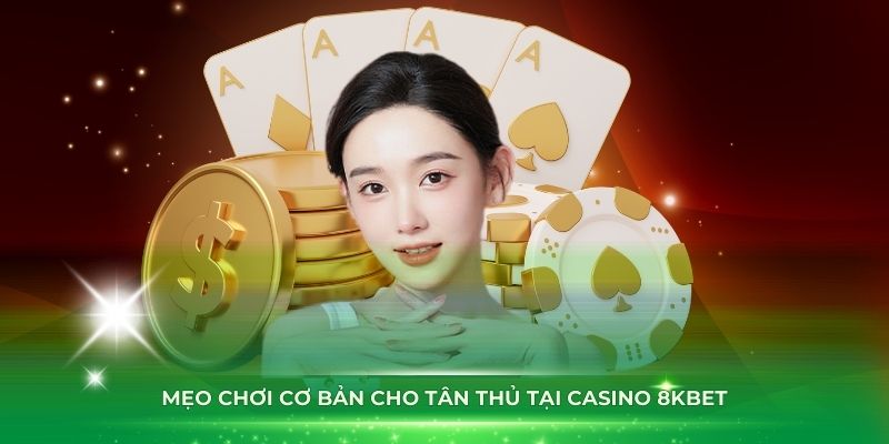 Mẹo chơi cơ bản cho tân thủ tại casino 8KBET