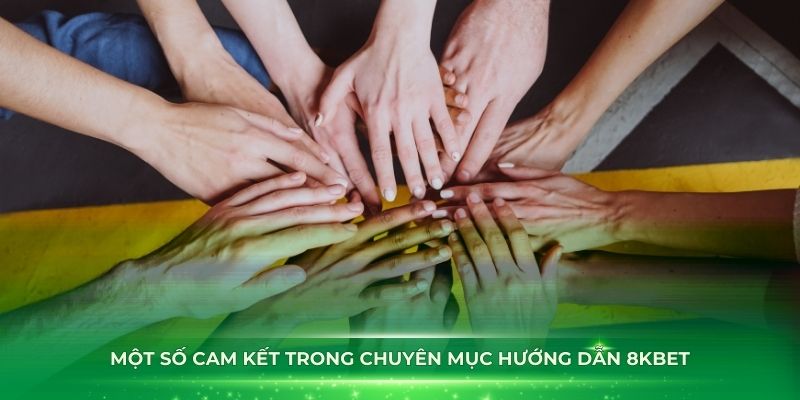 Một số cam kết trong chuyên mục hướng dẫn 8KBET