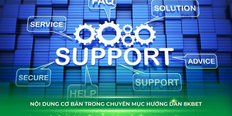 Những nội dung cơ bản trong chuyên mục hướng dẫn 8KBET