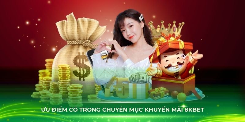 Ưu điểm có trong chuyên mục khuyến mãi 8KBET